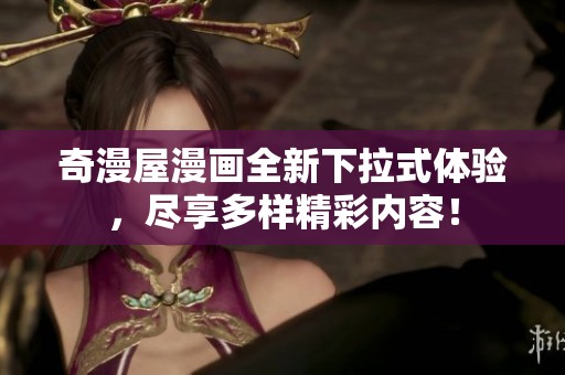 奇漫屋漫画全新下拉式体验，尽享多样精彩内容！