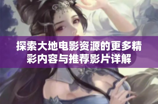 探索大地电影资源的更多精彩内容与推荐影片详解