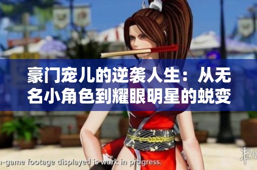 豪门宠儿的逆袭人生：从无名小角色到耀眼明星的蜕变之路