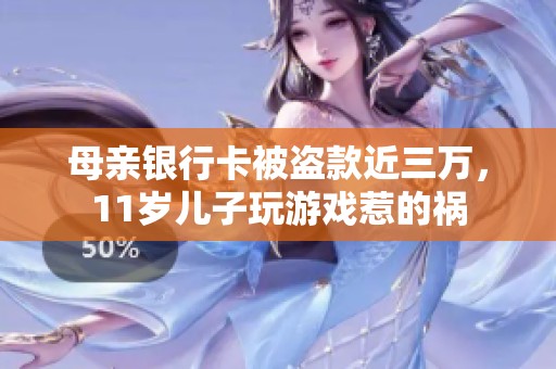母亲银行卡被盗款近三万，11岁儿子玩游戏惹的祸