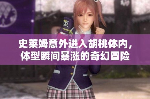 史莱姆意外进入胡桃体内，体型瞬间暴涨的奇幻冒险