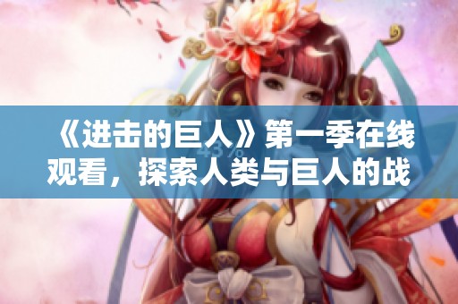《进击的巨人》第一季在线观看，探索人类与巨人的战争之旅