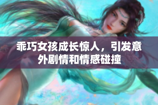 乖巧女孩成长惊人，引发意外剧情和情感碰撞