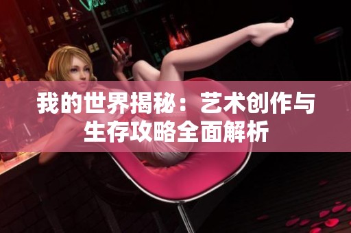 我的世界揭秘：艺术创作与生存攻略全面解析