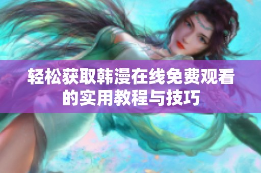 轻松获取韩漫在线免费观看的实用教程与技巧