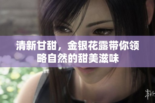 清新甘甜，金银花露带你领略自然的甜美滋味