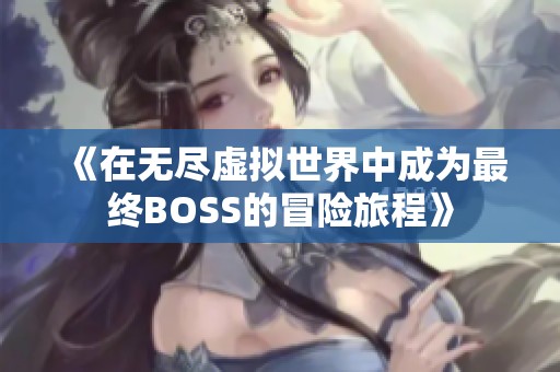 《在无尽虚拟世界中成为最终BOSS的冒险旅程》