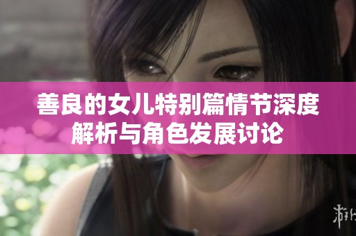 善良的女儿特别篇情节深度解析与角色发展讨论