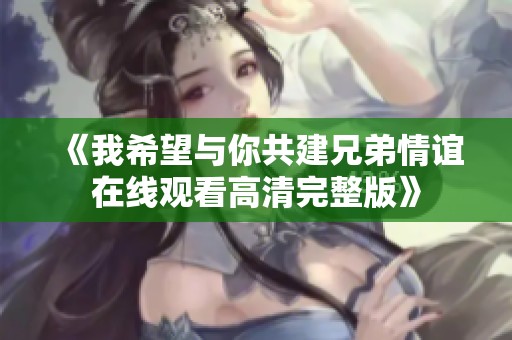 《我希望与你共建兄弟情谊在线观看高清完整版》