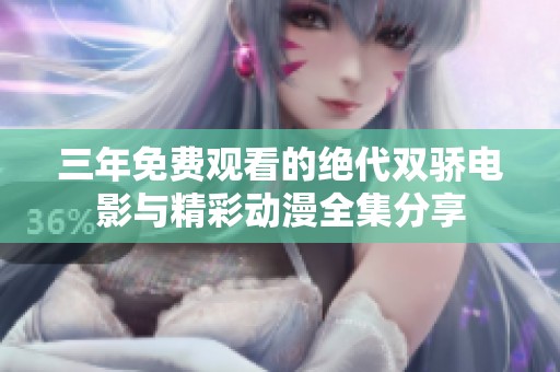 三年免费观看的绝代双骄电影与精彩动漫全集分享