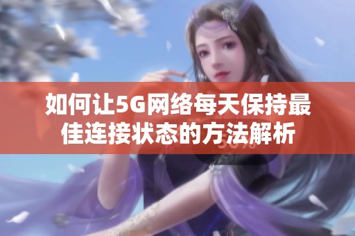 如何让5G网络每天保持最佳连接状态的方法解析