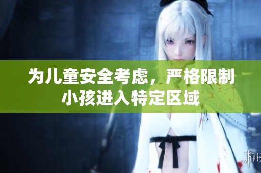 为儿童安全考虑，严格限制小孩进入特定区域