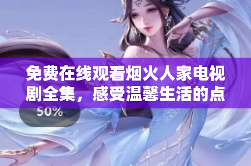免费在线观看烟火人家电视剧全集，感受温馨生活的点滴故事