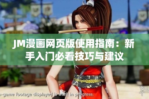 JM漫画网页版使用指南：新手入门必看技巧与建议