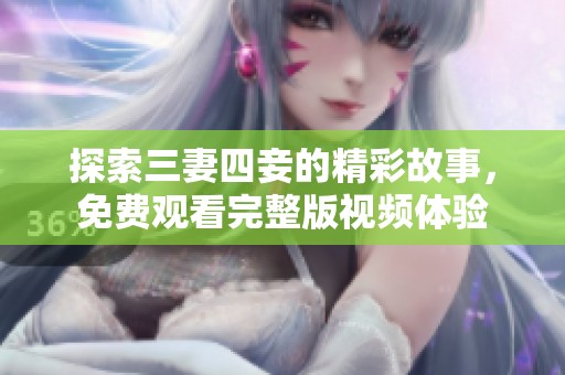 探索三妻四妾的精彩故事，免费观看完整版视频体验