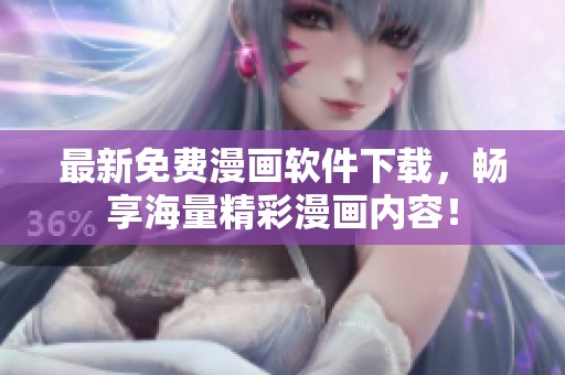 最新免费漫画软件下载，畅享海量精彩漫画内容！