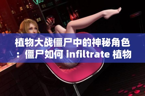 植物大战僵尸中的神秘角色：僵尸如何 infiltrate 植物阵营揭秘