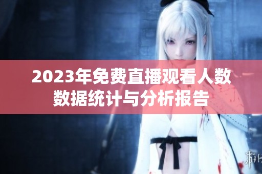 2023年免费直播观看人数数据统计与分析报告