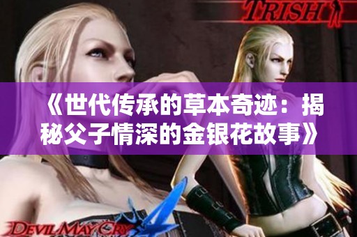 《世代传承的草本奇迹：揭秘父子情深的金银花故事》