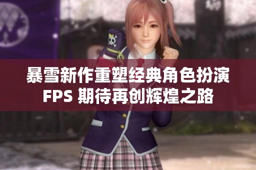 暴雪新作重塑经典角色扮演FPS 期待再创辉煌之路