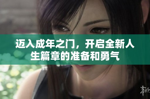 迈入成年之门，开启全新人生篇章的准备和勇气