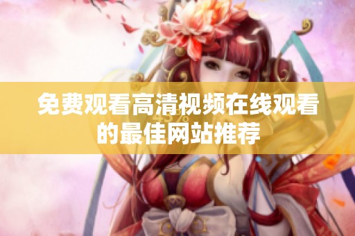免费观看高清视频在线观看的最佳网站推荐