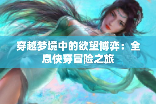 穿越梦境中的欲望博弈：全息快穿冒险之旅