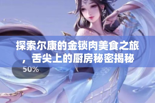 探索尔康的金锁肉美食之旅，舌尖上的厨房秘密揭秘