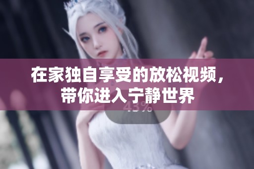 在家独自享受的放松视频，带你进入宁静世界