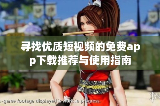 寻找优质短视频的免费app下载推荐与使用指南