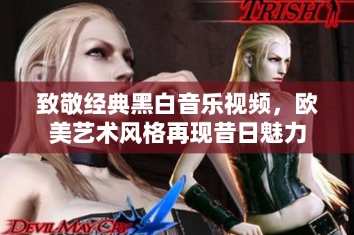 致敬经典黑白音乐视频，欧美艺术风格再现昔日魅力