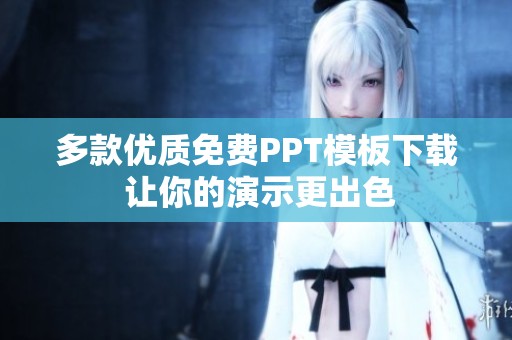 多款优质免费PPT模板下载 让你的演示更出色
