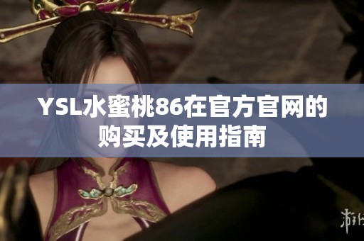 YSL水蜜桃86在官方官网的购买及使用指南