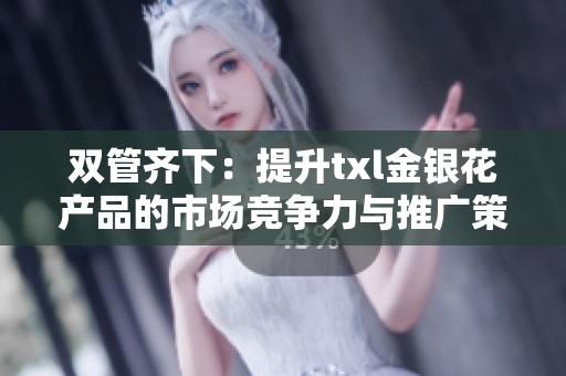 双管齐下：提升txl金银花产品的市场竞争力与推广策略
