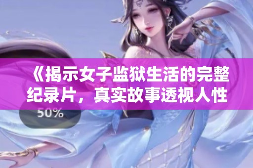 《揭示女子监狱生活的完整纪录片，真实故事透视人性考验》