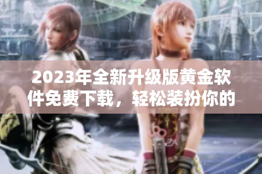 2023年全新升级版黄金软件免费下载，轻松装扮你的生活