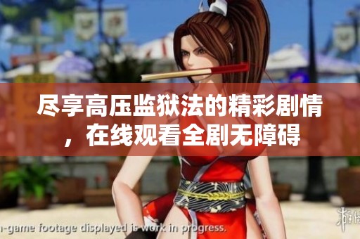 尽享高压监狱法的精彩剧情，在线观看全剧无障碍