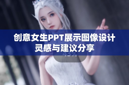 创意女生PPT展示图像设计灵感与建议分享