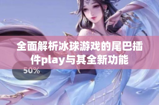 全面解析冰球游戏的尾巴插件play与其全新功能