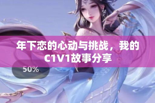 年下恋的心动与挑战，我的C1V1故事分享
