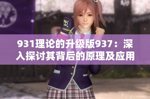 931理论的升级版937：深入探讨其背后的原理及应用