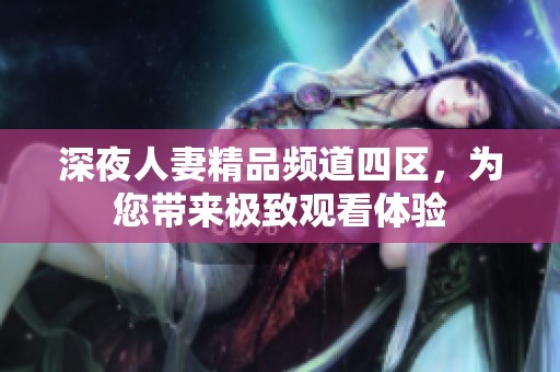 深夜人妻精品频道四区，为您带来极致观看体验