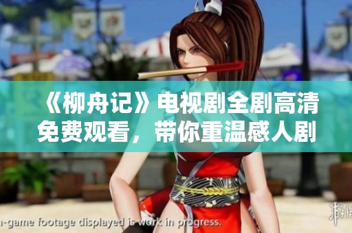 《柳舟记》电视剧全剧高清免费观看，带你重温感人剧情