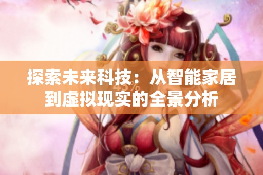 探索未来科技：从智能家居到虚拟现实的全景分析
