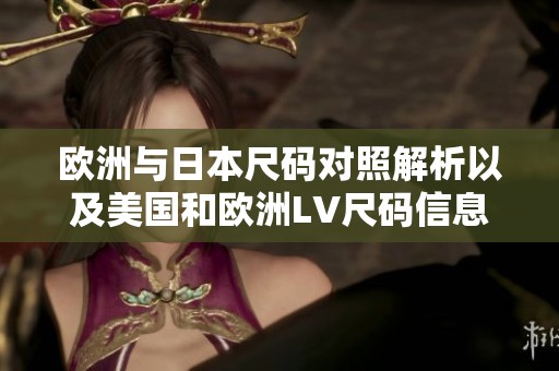 欧洲与日本尺码对照解析以及美国和欧洲LV尺码信息探讨