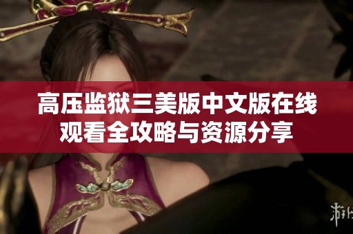 高压监狱三美版中文版在线观看全攻略与资源分享