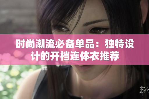 时尚潮流必备单品：独特设计的开档连体衣推荐