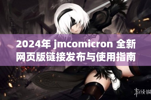 2024年 jmcomicron 全新网页版链接发布与使用指南