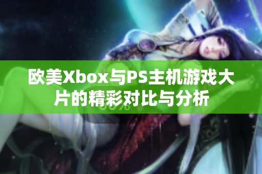 欧美Xbox与PS主机游戏大片的精彩对比与分析