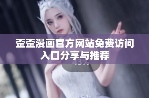 歪歪漫画官方网站免费访问入口分享与推荐